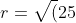 r=\sqrt(25)=5